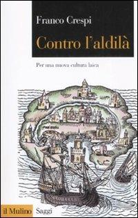 Contro l'aldilà. Per una nuova cultura laica - Franco Crespi - Libro Il Mulino 2008, Saggi | Libraccio.it