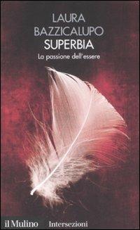 Superbia. La passione dell'essere. I 7 vizi capitali - Laura Bazzicalupo - Libro Il Mulino 2008, Intersezioni | Libraccio.it