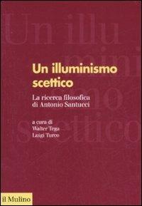 Un illuminismo scettico. La ricerca filosofica di Antonio Santucci  - Libro Il Mulino 2008, Forum | Libraccio.it