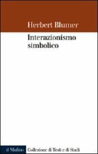 Interazionismo simbolico - Herbert Blumer - Libro Il Mulino 2008, Collezione di testi e di studi | Libraccio.it