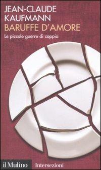 Baruffe d'amore. Le piccole guerre di coppia - Jean-Claude Kaufmann - Libro Il Mulino 2008, Intersezioni | Libraccio.it