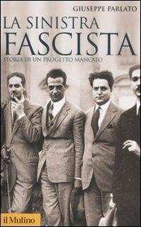 La sinistra fascista. Storia di un progetto mancato - Giuseppe Parlato - Libro Il Mulino 2008, Storica paperbacks | Libraccio.it