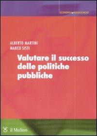 Valutare il successo delle politiche pubbliche - Alberto Martini, Marco Sisti - Libro Il Mulino 2009, Economia e Management | Libraccio.it