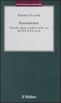 Immanenza. Filosofia, diritto e politica della vita dal XIX al XX secolo - Roberto Ciccarelli - Libro Il Mulino 2008, Istituto Italiano di Scienze Umane. Studi | Libraccio.it