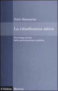 La cittadinanza attiva. Psicologia sociale della partecipazione pubblica - Terri Mannarini - Libro Il Mulino 2009, Il Mulino/Ricerca | Libraccio.it