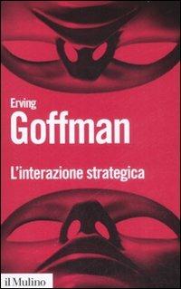 L' interazione strategica - Erving Goffman - Libro Il Mulino 2009, Biblioteca paperbacks | Libraccio.it