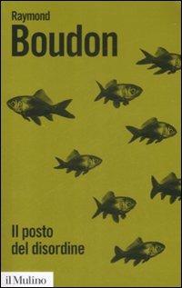 Il posto del disordine. Critica delle teorie del mutamento sociale - Raymond Boudon - Libro Il Mulino 2009, Biblioteca paperbacks | Libraccio.it