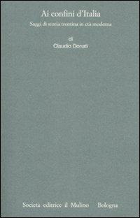 Ai confini dell'Italia. Saggi di storia trentina in età moderna - Claudio Donati - Libro Il Mulino 2008, Istituto storico italo-germ. Monografie | Libraccio.it