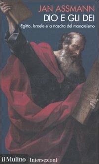 Dio e gli dei. Egitto, Israele e la nascita del monoteismo - Jan Assmann - Libro Il Mulino 2009, Intersezioni | Libraccio.it