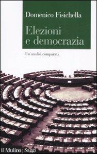 Elezioni e democrazia. Un'analisi comparata - Domenico Fisichella - Libro Il Mulino 2008, Saggi | Libraccio.it