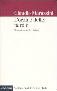 L' ordine delle parole. Storie di vocabolari italiani - Claudio Marazzini - Libro Il Mulino 2009, Collezione di testi e di studi | Libraccio.it