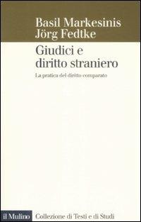 Giudici e diritto straniero. La pratica del diritto comparato - Basil Markesinis, Jörg Fedtke - Libro Il Mulino 2009, Collezione di testi e di studi | Libraccio.it