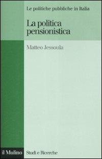 La politica pensionistica. Le politiche pubbliche in Italia - Matteo Jessoula - Libro Il Mulino 2009, Studi e ricerche | Libraccio.it