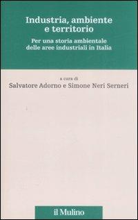 Industria, ambiente e territorio. Per una storia ambientale delle aree industriali in Italia  - Libro Il Mulino 2009, Percorsi | Libraccio.it