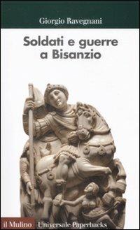 Soldati e guerre a Bisanzio. Il secolo di Giustiniano - Giorgio Ravegnani - Libro Il Mulino 2009, Universale paperbacks Il Mulino | Libraccio.it