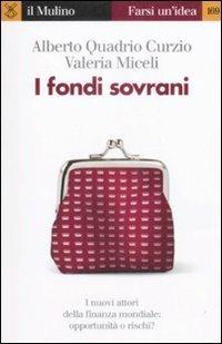 I fondi sovrani - Alberto Quadrio Curzio, Valeria Miceli - Libro Il Mulino 2009, Farsi un'idea | Libraccio.it