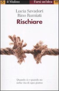 Rischiare. Quando sì e quando no nella vita di ogni giorno - Rino Rumiati, Lucia Savadori - Libro Il Mulino 2009, Farsi un'idea | Libraccio.it