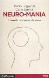 Neuro-mania. Il cervello non spiega chi siamo