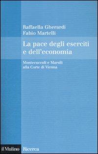 La pace degli eserciti e dell'economia. Montecuccoli e Marsili alla corte di Vienna - Raffaella Gherardi, Fabio Martelli - Libro Il Mulino 2009, Il Mulino/Ricerca | Libraccio.it