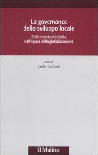 La governance dello sviluppo locale. Città e territori in Italia nell'epoca della globalizzazione  - Libro Il Mulino 2009, Società e storia | Libraccio.it