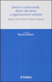 Sistemi costituzionali, diritto alla salute e organizzazione sanitaria. Spunti e materiali per l'analisi comparata  - Libro Il Mulino 2009, Quaderni del CEIMS | Libraccio.it