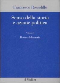 Senso della storia e azione politica. Vol. 1: Il senso della storia. - Francesco Rossolillo - Libro Il Mulino 2009 | Libraccio.it