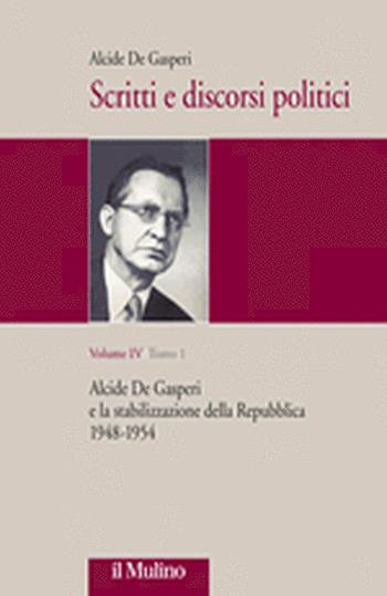 Scritti e discorsi politici. Ediz. critica. Vol. 4: Alcide De Gasperi e la stabilizzazione della Repubblica 1948-1954. - Alcide De Gasperi - Libro Il Mulino 2009 | Libraccio.it