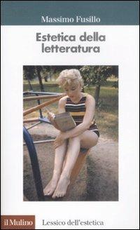 Estetica della letteratura - Massimo Fusillo - Libro Il Mulino 2009, Lessico dell'estetica | Libraccio.it