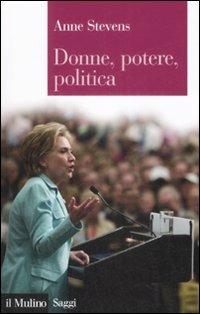 Donne, potere, politica - Anne Stevens - Libro Il Mulino 2009, Saggi | Libraccio.it