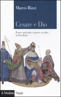 Cesare e Dio. Potere spirituale e potere secolare in Occidente - Marco Rizzi - Libro Il Mulino 2009, Saggi | Libraccio.it