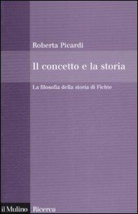 Il concetto e la storia. La filosofia della storia di Fichte - Roberta Picardi - Libro Il Mulino 2009, Il Mulino/Ricerca | Libraccio.it