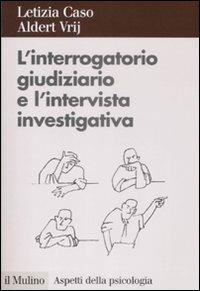 L'interrogatorio giudiziario e l'intervista investigativa. Metodi e tecniche di conduzione - Letizia Caso, Aldert Vrij - Libro Il Mulino 2009, Aspetti della psicologia | Libraccio.it