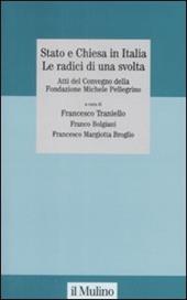 Stato e Chiesa in Italia. Le radici di una svolta. Atti del Convegno della Fondazione Michele Pellegrino (Torino, 23 novembre 2007)