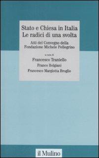 Stato e Chiesa in Italia. Le radici di una svolta. Atti del Convegno della Fondazione Michele Pellegrino (Torino, 23 novembre 2007)  - Libro Il Mulino 2009, Collana studi fondaz. Michele Pellegrino | Libraccio.it