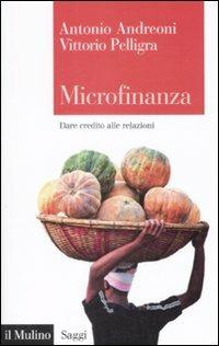 Microfinanza. Dare credito alle relazioni - Vittorio Pelligra, Antonio Andreoni - Libro Il Mulino 2009, Saggi | Libraccio.it