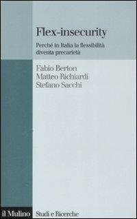 Flex-insecurity. Perché in Italia la flessibilità diventa precarietà - Fabio Berton, Matteo Richiardi, Stefano Sacchi - Libro Il Mulino 2009, Studi e ricerche | Libraccio.it