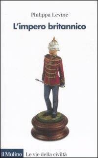 L' impero britannico - Philippa Levine - Libro Il Mulino 2009, Le vie della civiltà | Libraccio.it