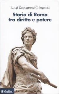 Storia di Roma tra diritto e potere - Luigi Capogrossi Colognesi - Libro Il Mulino 2009, Le vie della civiltà | Libraccio.it