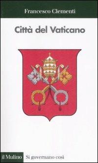 Città del Vaticano - Francesco Clementi - Libro Il Mulino 2009, Si governano così | Libraccio.it