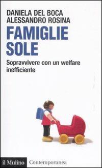 Famiglie sole. Sopravvivere con un welfare inefficiente - Daniela Del Boca, Alessandro Rosina - Libro Il Mulino 2009, Contemporanea | Libraccio.it