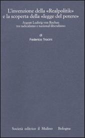 L' invenzione della «Realpolitik» e la scoperta della «legge del potere». August Ludwig von Rochau tra radicalismo e nazional-liberalismo