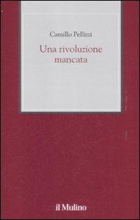 Una rivoluzione mancata - Camillo Pellizzi - Libro Il Mulino 2009, XX secolo | Libraccio.it