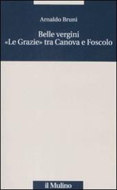 Belle vergini. «Le Grazie» tra Canova e Foscolo