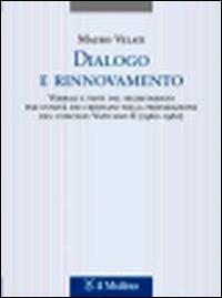 Dialogo e rinnovamento. Verbali e testi del segretariato per l'unità dei cristiani nella preparazione del concilio Vaticano II (1960-1962) - Mauro Velati - Libro Il Mulino 2011, Testi e ricerche di scienze relig. N.S. | Libraccio.it