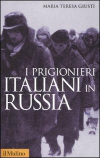 I prigionieri italiani in Russia - Maria Teresa Giusti - Libro Il Mulino 2009, Storica paperbacks | Libraccio.it