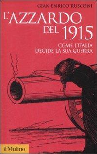 L' azzardo del 1915. Come l'Italia decide la sua guerra - Gian Enrico Rusconi - Libro Il Mulino 2009, Storica paperbacks | Libraccio.it