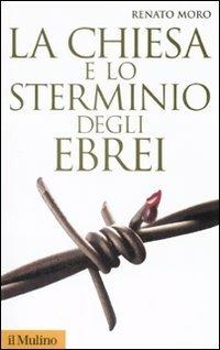 La Chiesa e lo sterminio degli ebrei - Renato Moro - Libro Il Mulino 2009, Storica paperbacks | Libraccio.it