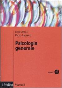 Psicologia generale - Luigi Anolli, Paolo Legrenzi - Libro Il Mulino 2009, Manuali | Libraccio.it