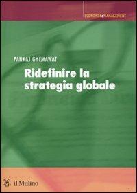 Ridefinire la strategia globale - Pankaj Ghemawat - Libro Il Mulino 2009, Economia e Management | Libraccio.it