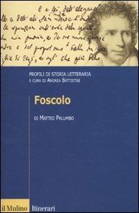 Foscolo. Profili di storia letteraria - Matteo Palumbo - Libro Il Mulino 2010, Itinerari. Filologia e critica letteraria | Libraccio.it